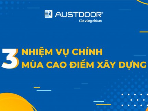 3 Nhiệm vụ quan trọng mùa cao điểm xây dựng