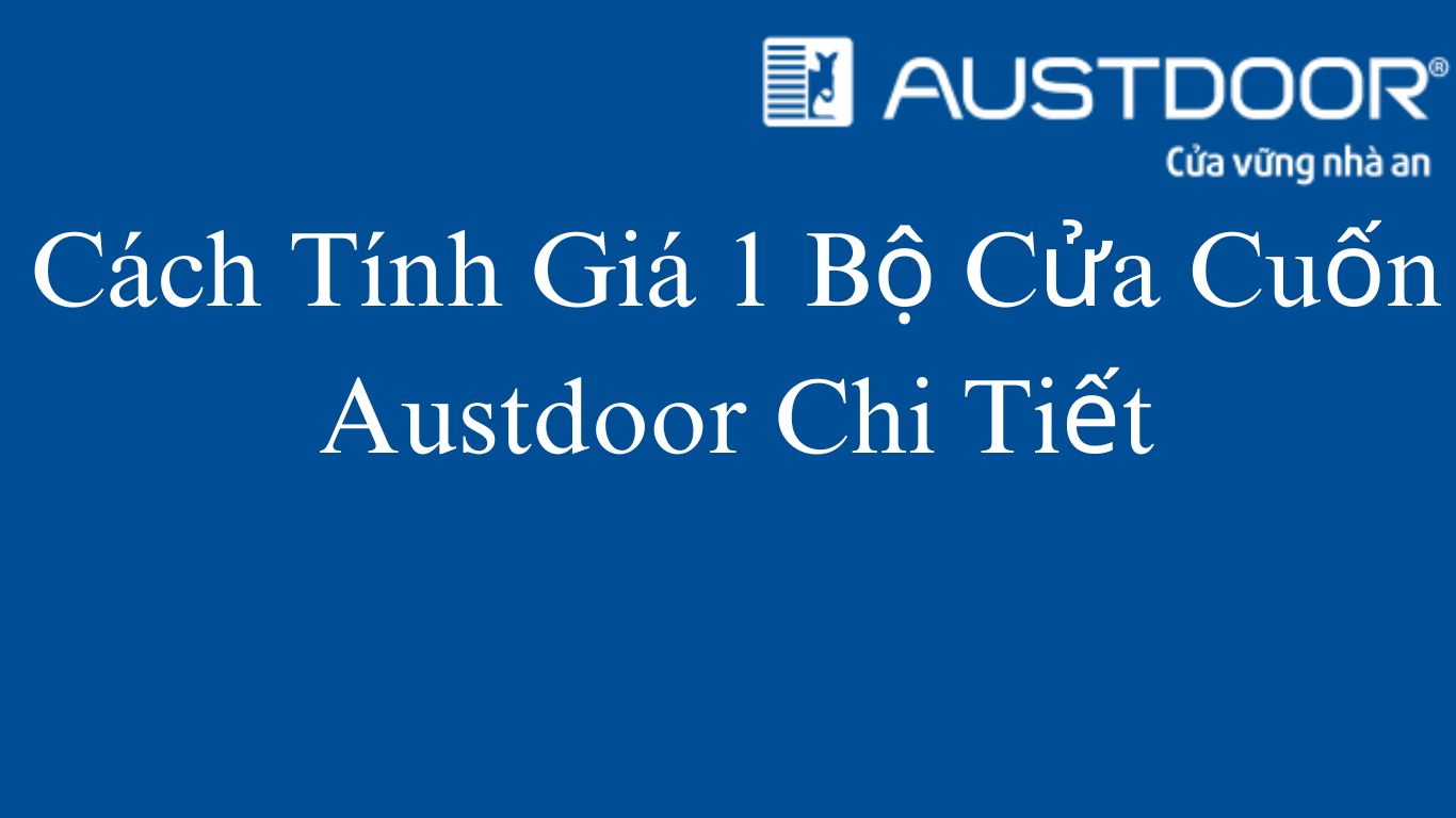 Cách Tính Giá 1 Bộ Cửa Cuốn Austdoor Chi Tiết